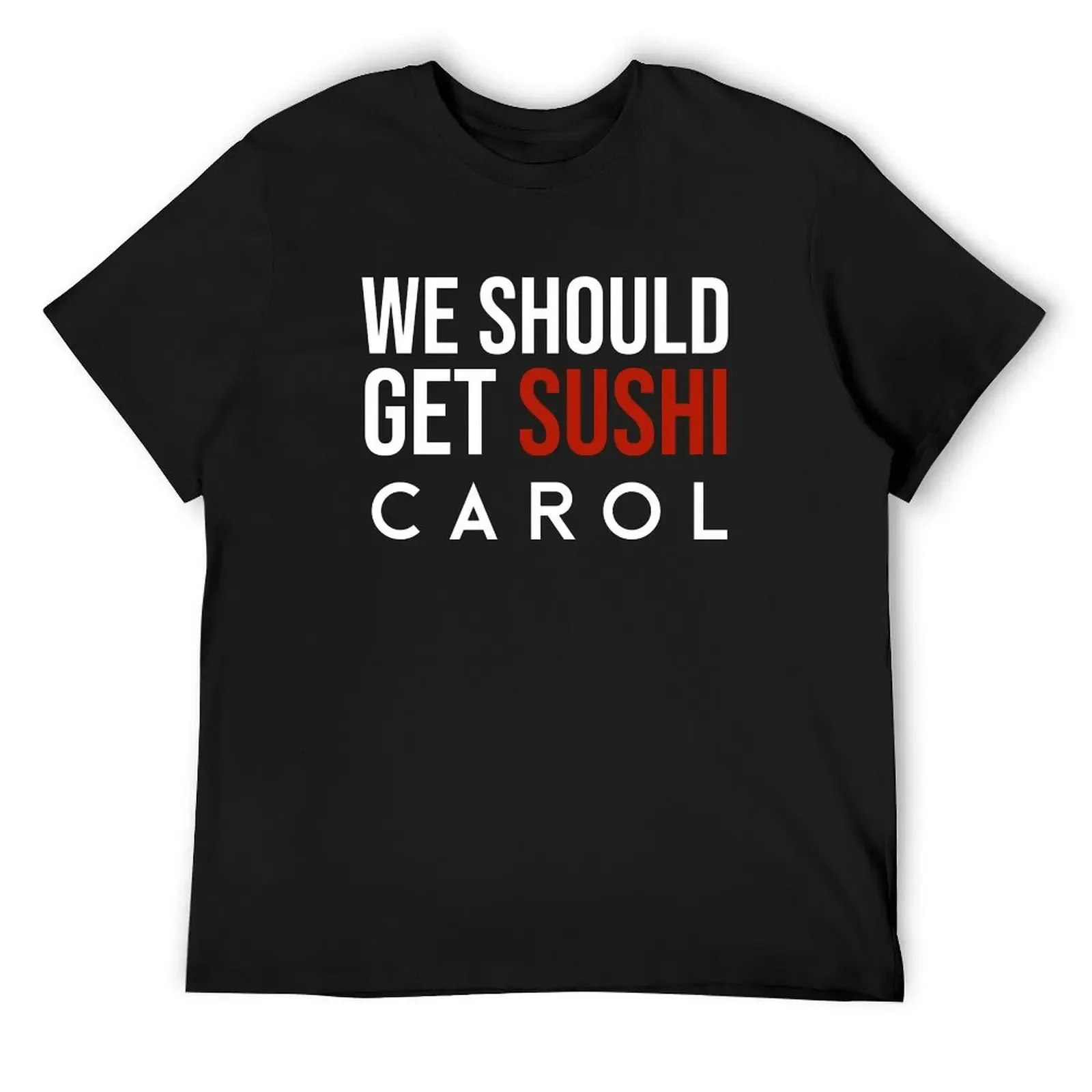 we should get sushi carol video meme funny T-Shirt quick-drying customs hippie clothes animal prinfor boys mens fashion