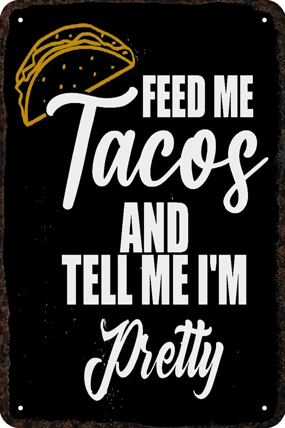 Metal tin Sign Feed Me Tacos and Tell Me I'm Pretty Vintage Funny Art Wall Decorations for Home Man Cave Bedroom Bar Ba sign