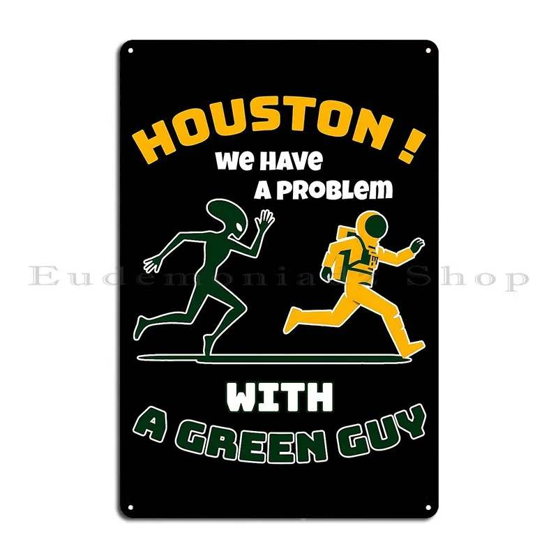 Houston We Have A Problem With A Green Guy An Intergalactic Comedy Metal Plaque Poster Designer Wall Custom Club Tin Sign Poster