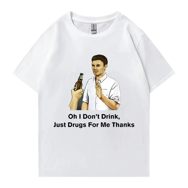 Hot sale Oh I Don'T Drink Just Drugs for Me Thanks Meme T Shirt Unisex Cotton Short Sleeve T-shirts Harajuku Oversized T Shirts