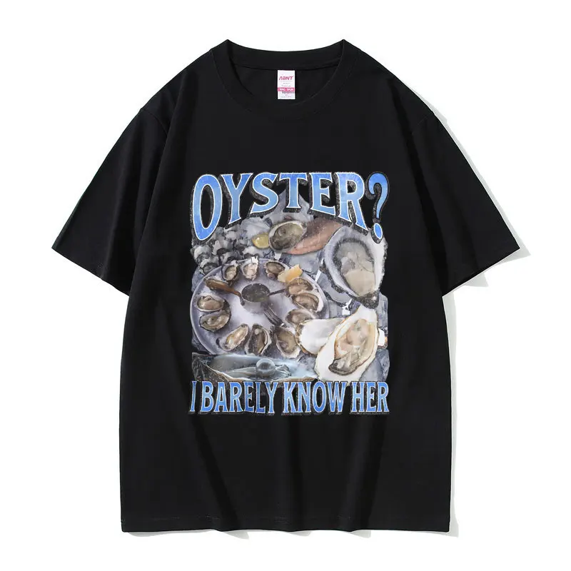 Oyster? I Barely Know Her Funny Graphic T-shirt Men Women Oversized Crewneck T Shirts Male Fashion Vintage Short Sleeve Tshirt