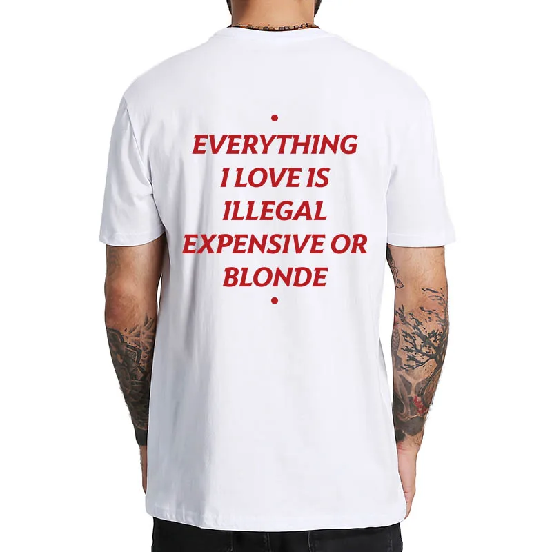 

Everything I Love Is Illegal Expensive Or Latina Blonde T Shirt Funny Phrase Y2k Tshirts 100% Cotton Unisex Tee Tops