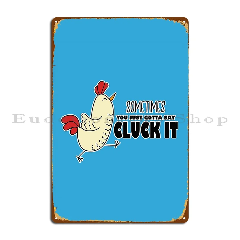 Sometimes You Just Gotta Say Cluck It Chicken Metal Sign Cinema Home Living Room Character Wall Decor Tin Sign Poster