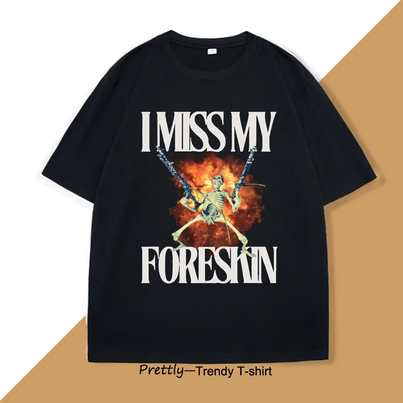 

I Miss My Foreskin Tshirt Men Funny Weird Oddly Specific Graphic T Shirts Men's Sarcastic Clothes Y2K Casual Cotton Man Clothes