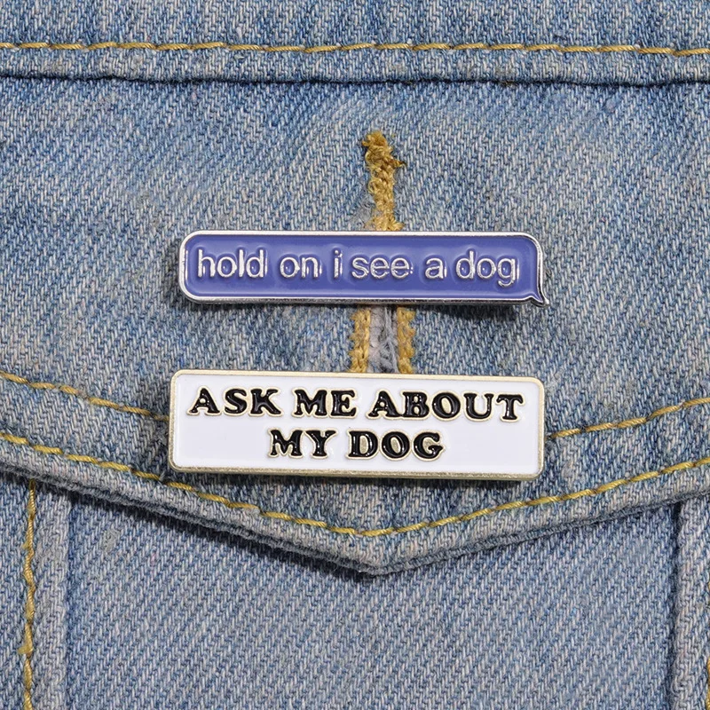 Ask Me About My Dog Enamel Pin Hold On I See A Dog Brooch Lapel Backpack Badge Novelty Funny Quirky Sign Jewelry For Freinds