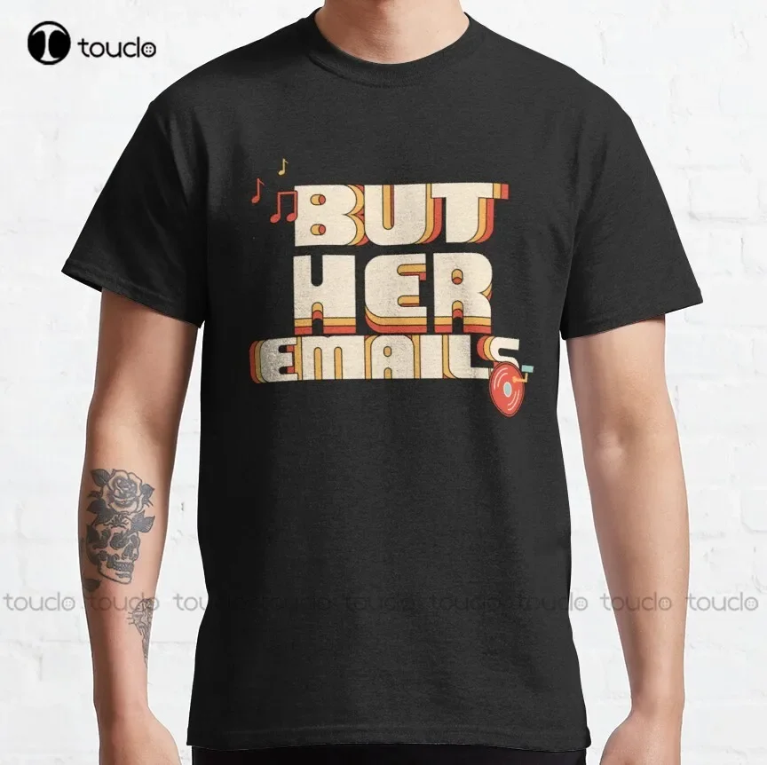 But Her Emails Funny Music Classic T-Shirt Hillary Clinton, Trump Basketball Shirts Xs-5Xl Custom Gift Breathable Cotton Retro