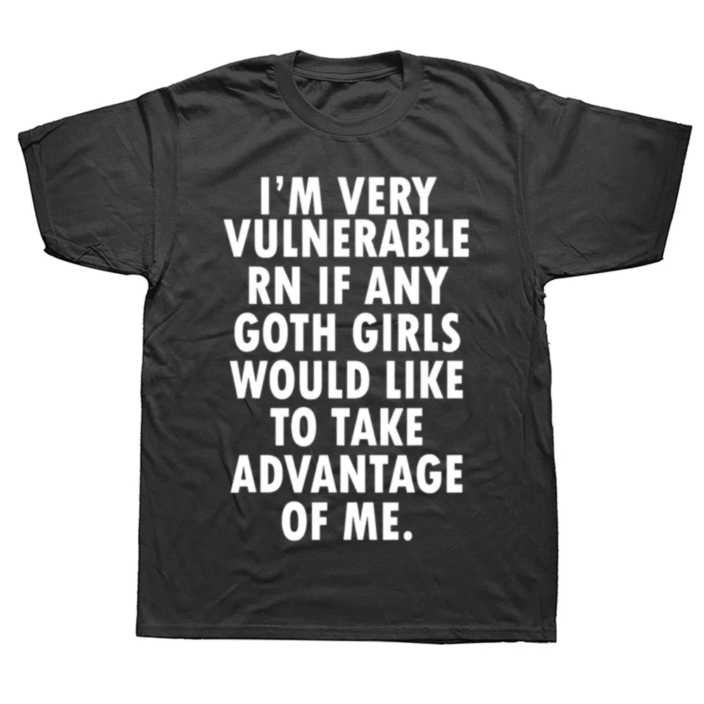 Funny I'm Very Vulnerable Right Now If Any Goth Girls T Shirts Summer Cotton Streetwear Short Sleeve Birthday Gifts T-shirt Men