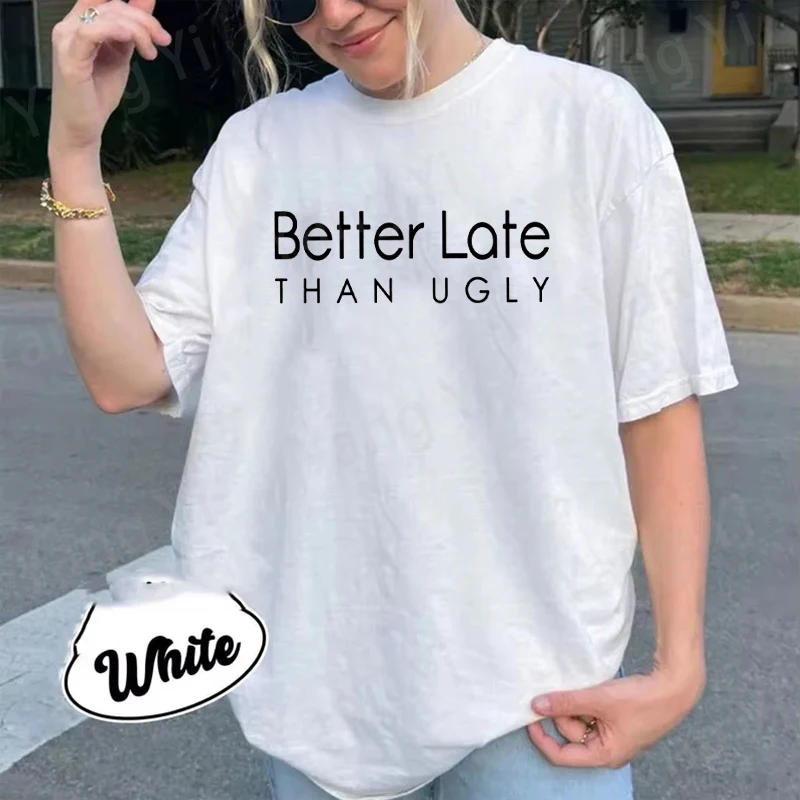 Better Late than Ugly Printed Men Women T-shirts Summer Cotton Casual Short Sleeved T-shirts Round Neck Tops Harajuku Shirts Hot