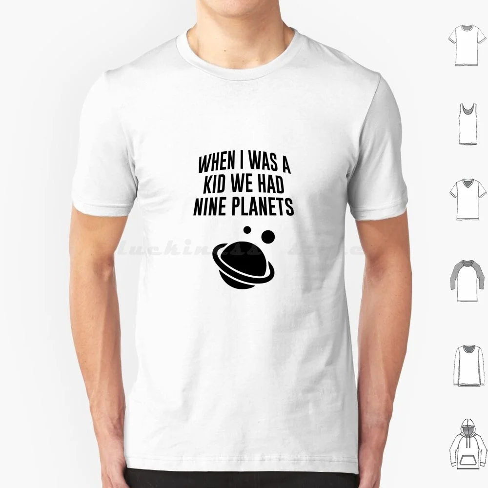 When I Was I Kid We Had Nine Planets T Shirt Cotton Men Women Diy Print Funny Humor Space Planets Science Jokes Saying Quotes