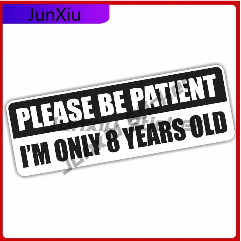 

Please Be Patient I'm Only 8 Years Old Funny Bumper Sticker Vinyl Decal Scratch-proof Decoration Exterior Car Sticker Truck Body