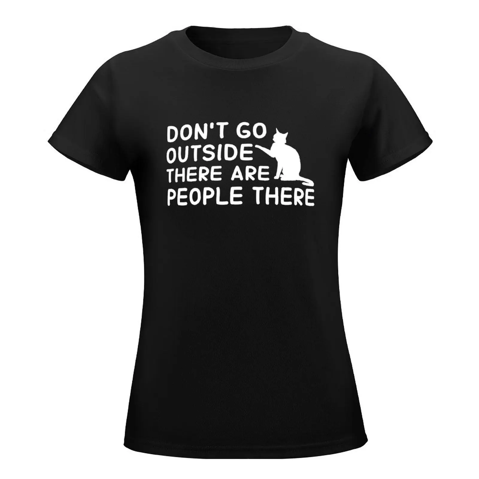 don't go outside there are people there T-Shirt aesthetic clothes summer tops Short sleeve tee womans clothing