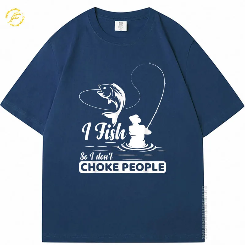 

I Fish So I Don'T Choke People Funny Sayings Fishin Oversized T-Shirt Workwear Men's Tops Cotton T Shirt Street Wear 2025