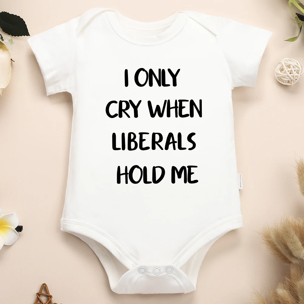 

High Quality Pure Cotton Newborn Onesies “I Only Cry When Liberals Hold Me” White Baby Boy Clothes Summer Toddler Girl Jumpsuit