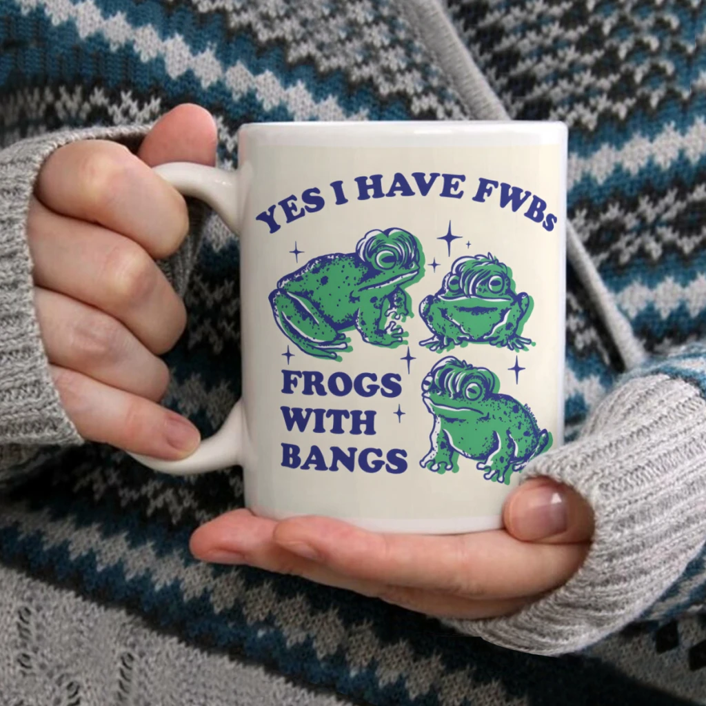 

Yes I have FWBs Frogs with bangsCoffee Mug Tea Cup 11oz Coffee Cup Funny Birthday Ceramic Mug Personalized Cup