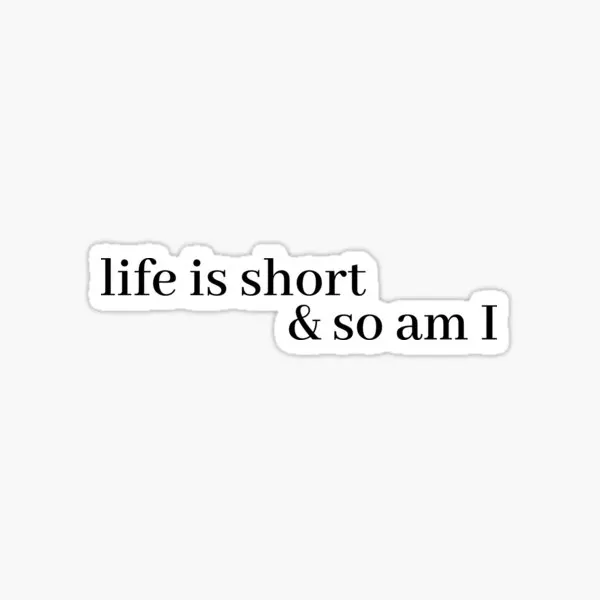 Life Is Short And So Am I  5PCS Stickers for Art Stickers Laptop Funny Decorations Home Luggage Kid Living Room Bumper Print