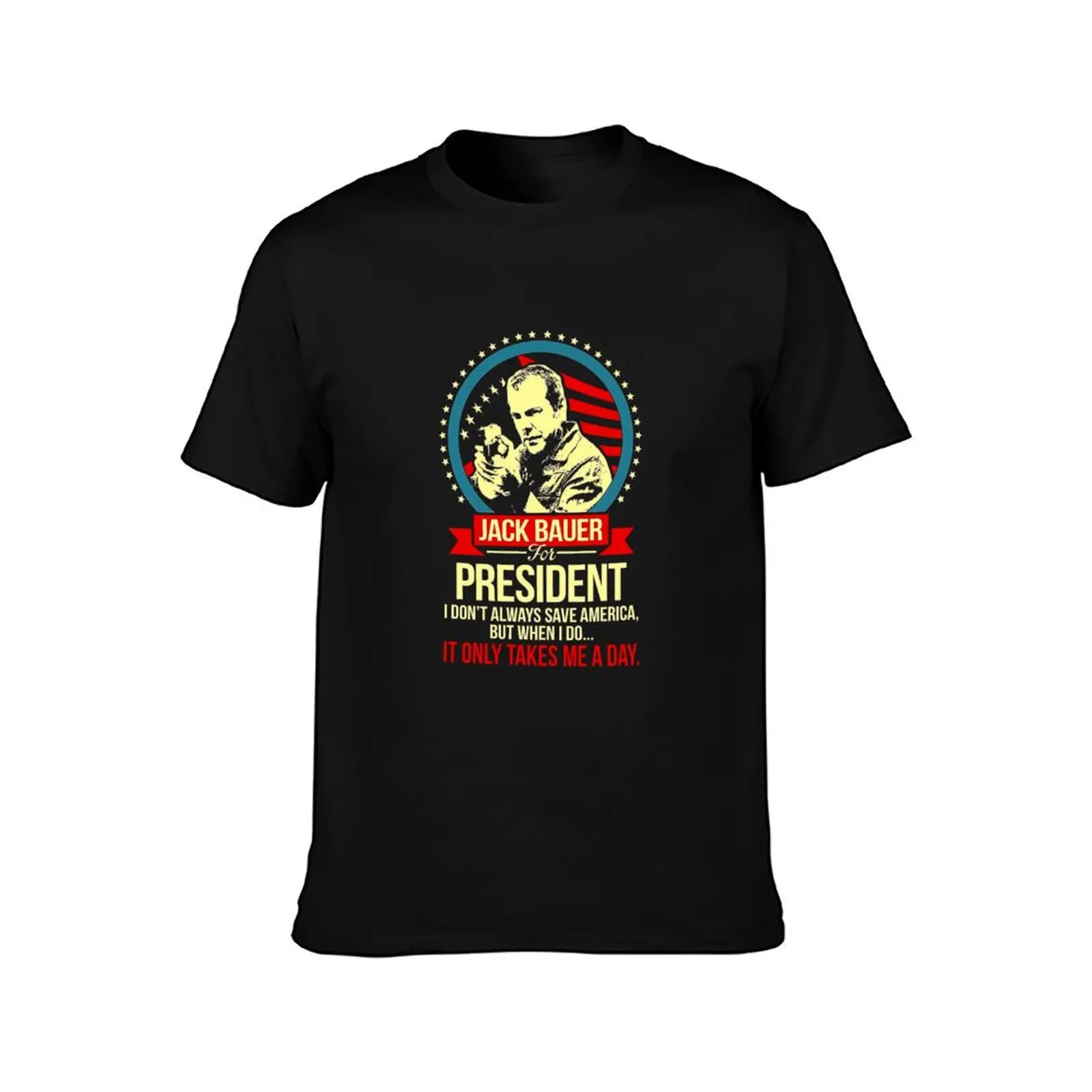 Jack Bauer For President I Don’t Always Save America But When I Do, designs T-Shirt T-Shirt Clothing mens plain t shirts