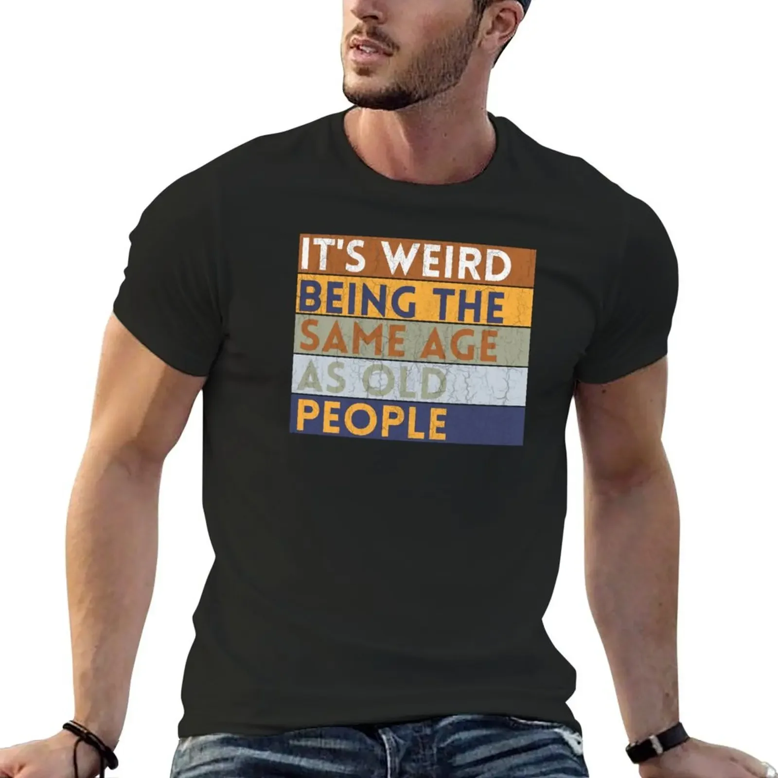 

IT'S WEIRD BEING THE SAME AGE AS OLD PEOPLE - Funny Quote T-Shirt anime tshirt cute clothes mens tall t shirts