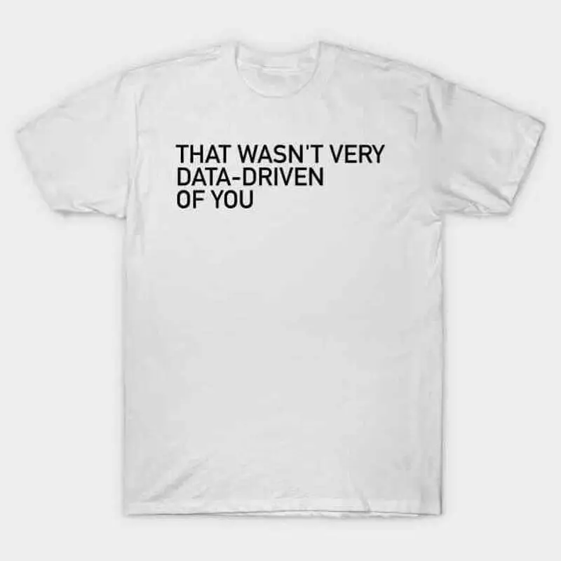 

That Wasn't Very Data Driven of You T Shirt S 5XL Fast Shipping