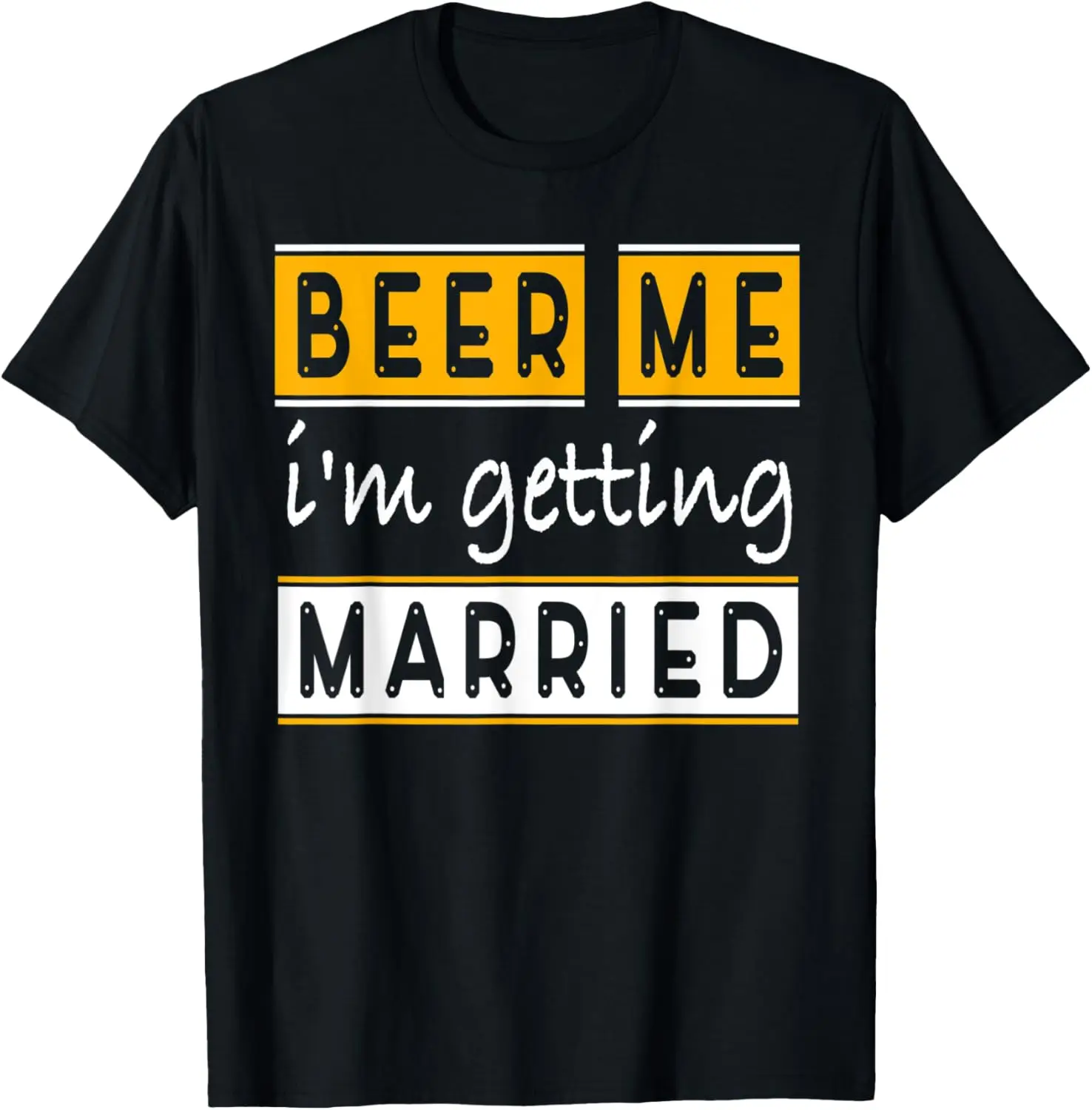 Beer Me I Am Getting Married Shirt Alcohol Wedding Day T-Shirt