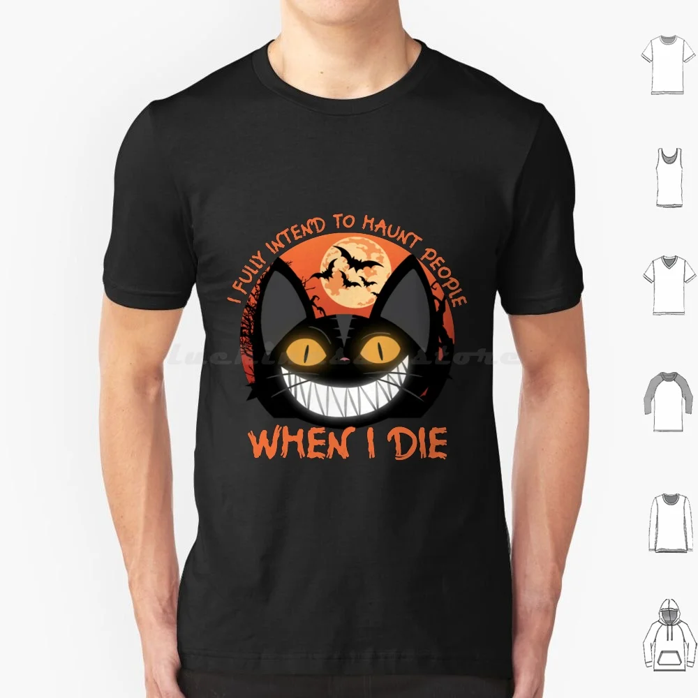 Fully Intend To Haunt People When I Die T Shirt Big Size 100% Cotton I Fully Intend To Haunt People When I Die Cat I Have A