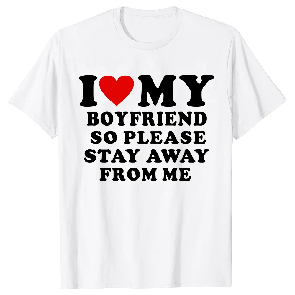 Funny Slogan Tops I Love My Girlfriend T Shirt I Love My Boyfriend Tshirt So Please Stay Away From Me T-shirt Loose Unisex Tee