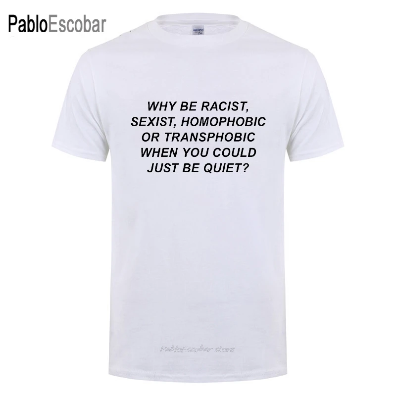 Human Rights Why Be Racist Sexist Homophobic Transphobic You Could Just Be Quiet Harajuku T Shirts For Men Women Cotton T-Shirt