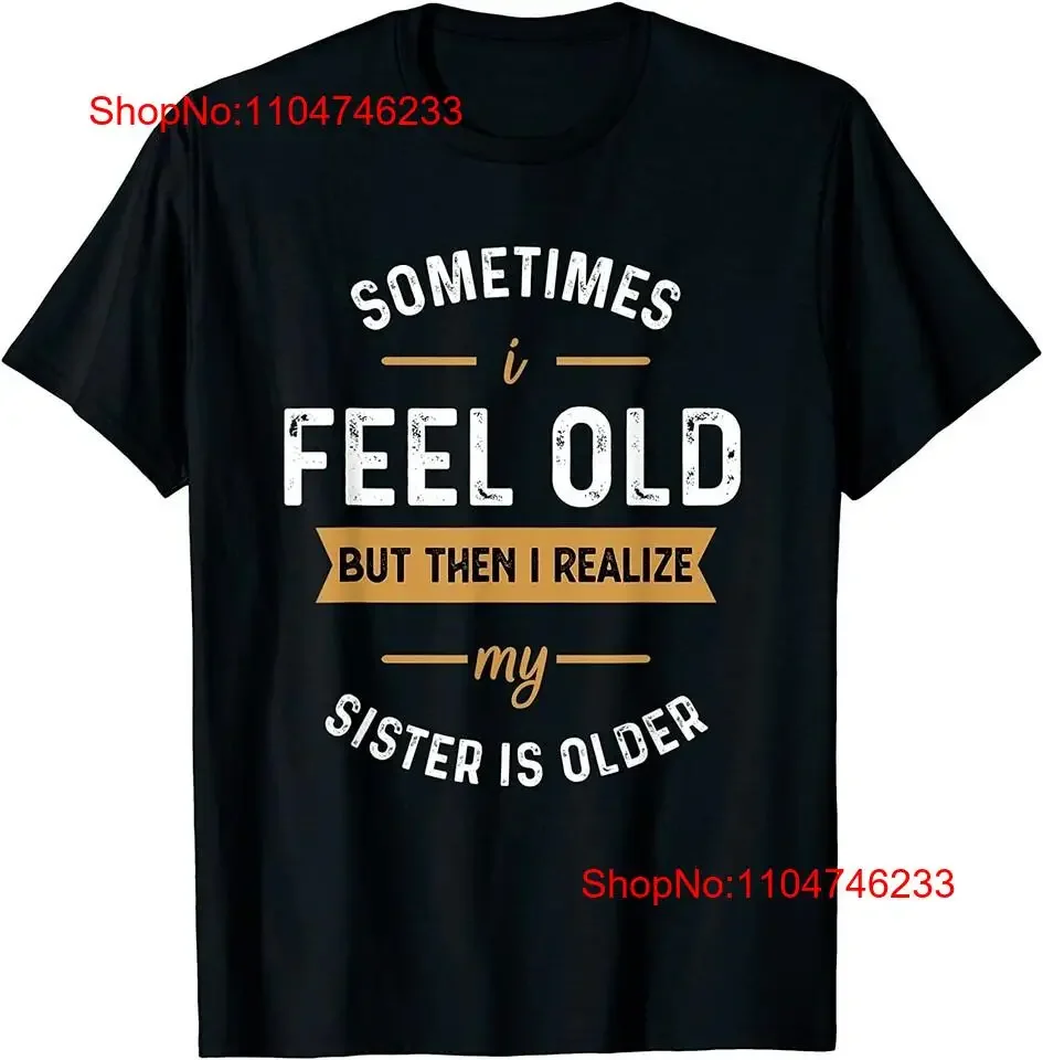 جديد محدود أحيانًا أبدو كبارًا ولكن ثم تحقيق أختي أبلغ من العمر تي شيرت عتيق مصمم ملابس الشارع الشهير