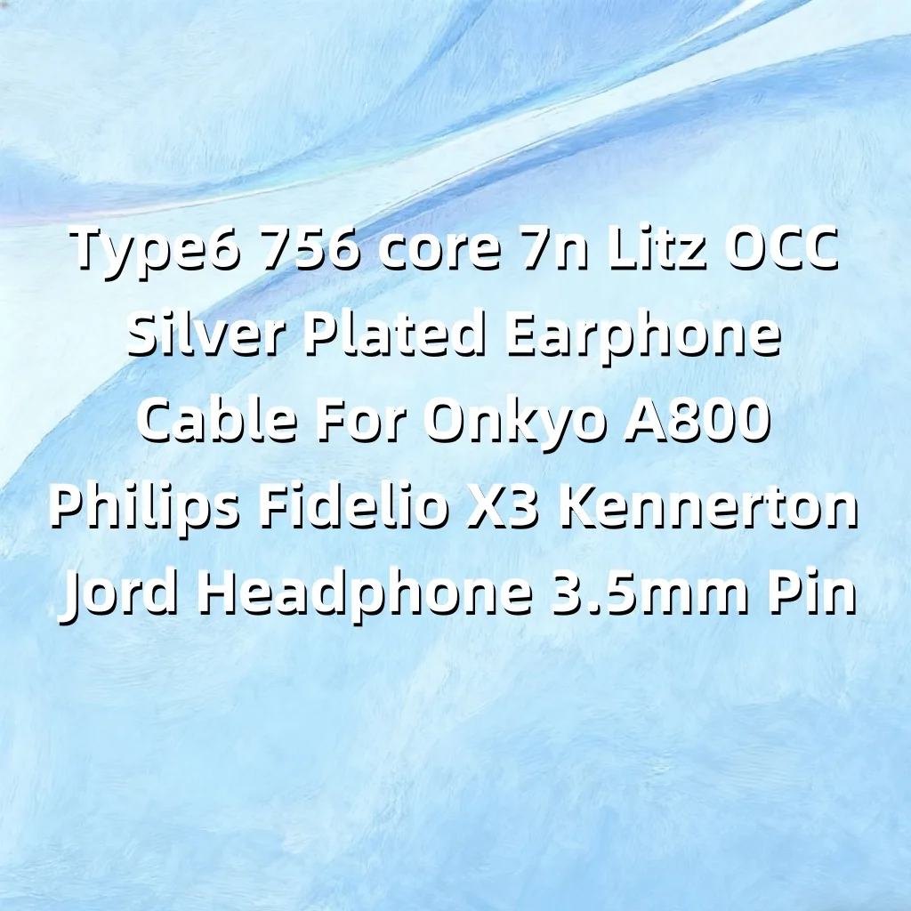 Type6 756 core 7n Litz OCC كابل سماعة أذن مطلي بالفضة لسماعة Onkyo A800 Philips Fidelio X3 Kennerton Jord LN007842