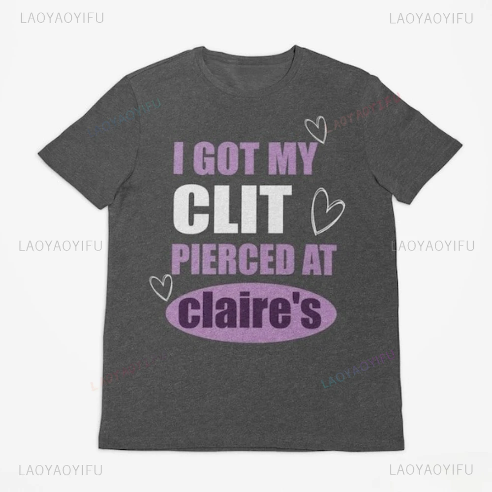 Got My Cl*t Pierced At Claries Shirt Adult Humor Unhinged Inappropriate Gifts Humorous Funny Meme Sassy Novelty Apparel