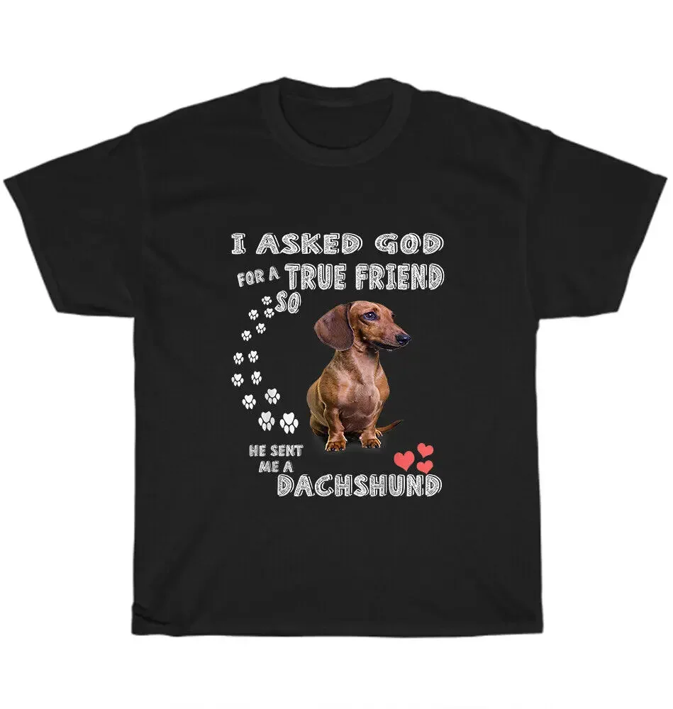 I Asked God For A True Friend Dachshund Weenie Sausage Dog Lover T-Shirt Unisex