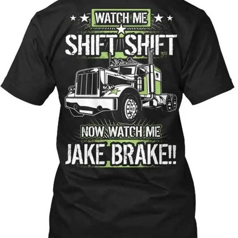 Truck Driver Watch Me Trucker Shift Now Jake Brake  T shirt Made In USA S 5XL