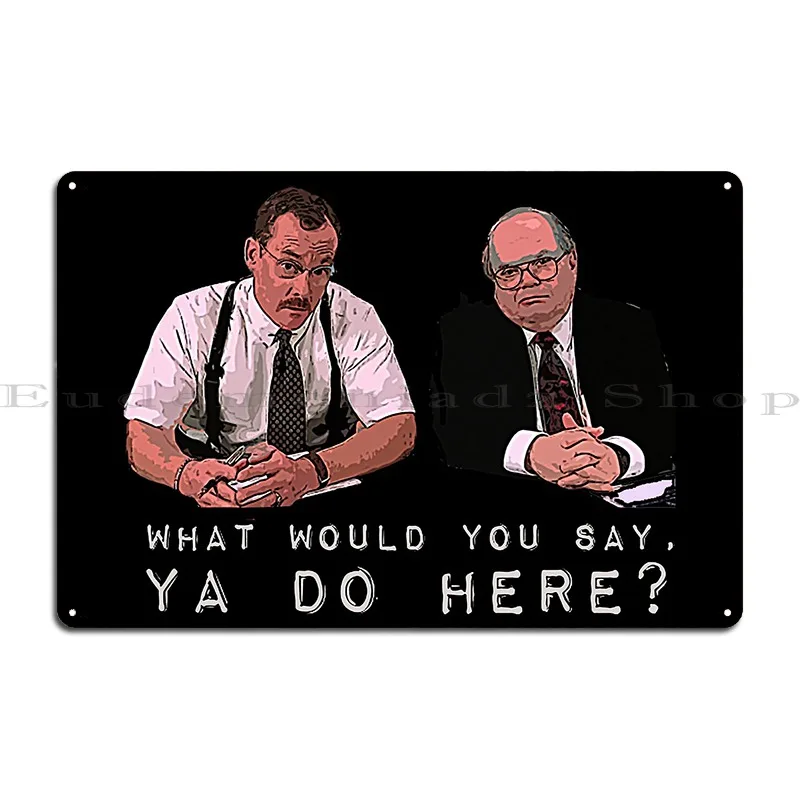 What Would You Say Ya Do Here T Shirt Metal Plaque Poster Club Party Cave Print Wall Cave Garage Tin Sign Poster