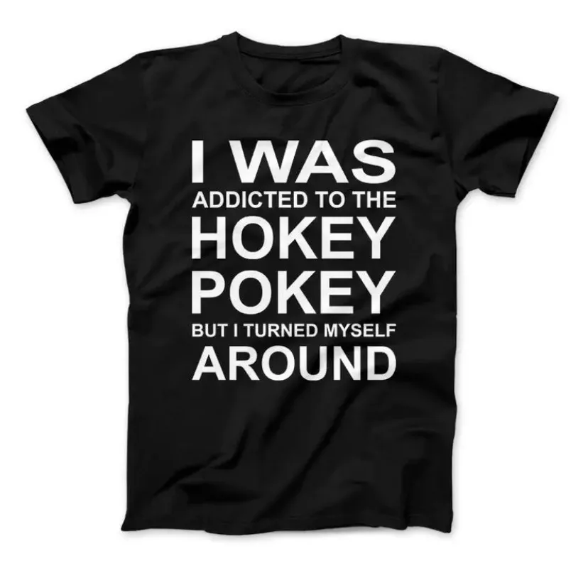 

Hokey Pokey Funny T-Shirt I Was Addicted to the but Turned Myself Around Humor Shirt
