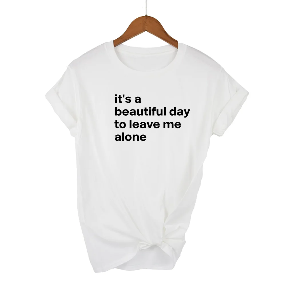 It's a beautiful day to leave me alone Women tshirt Cotton Casual Funny t shirt For Lady Yong Girl Top Tee Hipster Tumblr