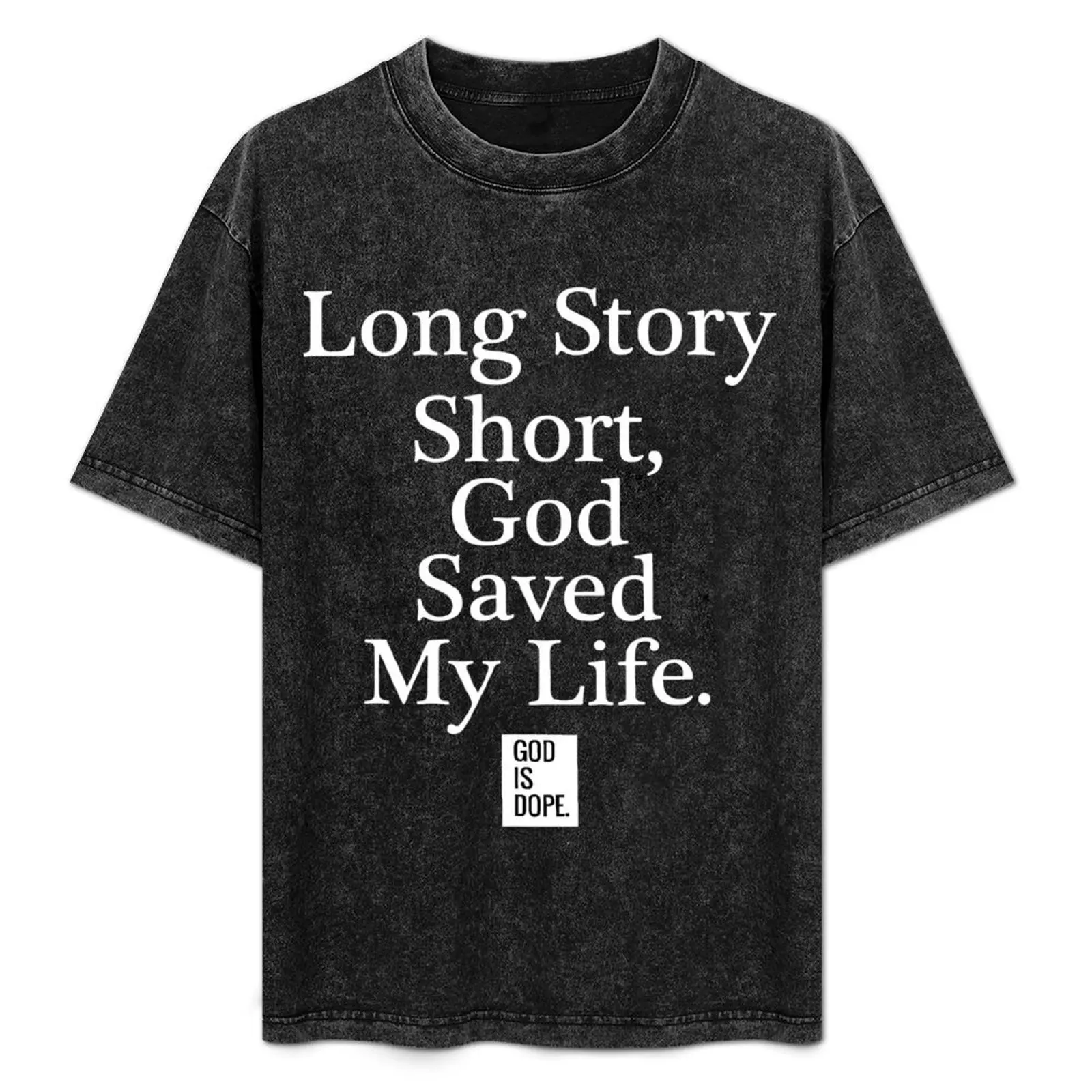 

Long Story Short God Saved My Life . T-Shirt summer clothes blacks affliction shirts anime tshirt fitted t shirts for men