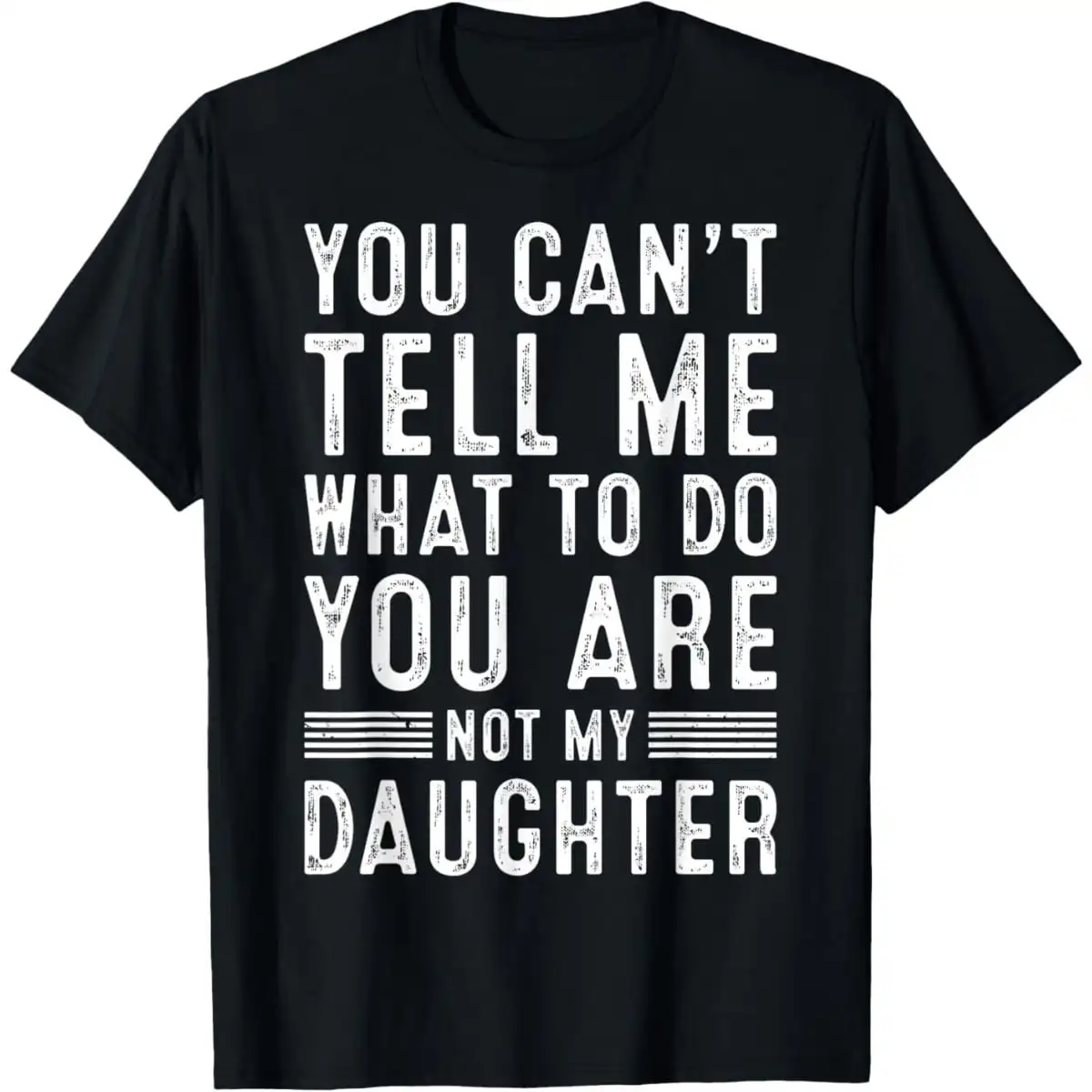 You Can't Tell Me What To Do You Are Not My Daughter Vintage Distressed Graphic T Shirt Men Women Casual Cotton Short Sleeve Tee