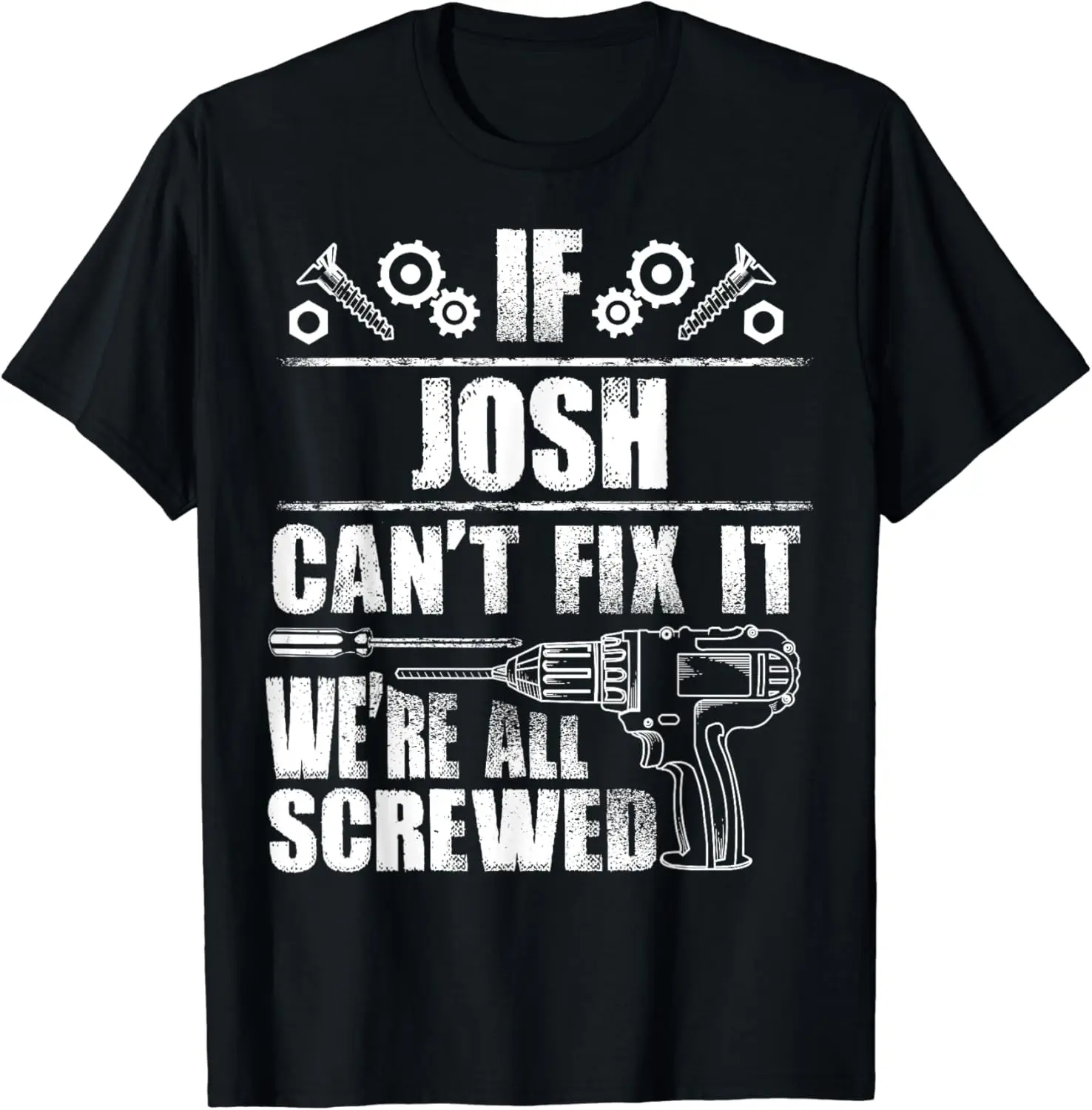 

JOSH Gift Name Fix It Funny Birthday Personalized Dad Idea T-Shirt