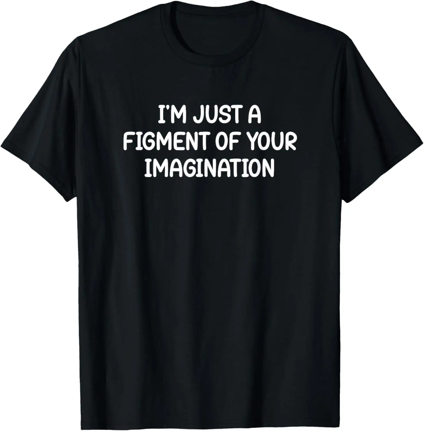 

Just A Figment Of Your Imagination, Funny, Jokes, Sarcastic T-Shirt