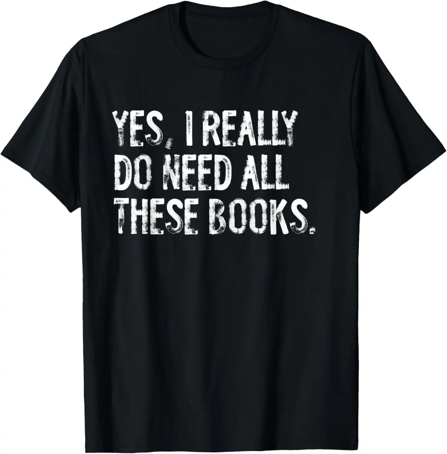 

Yes I Really Do Need All These Books Funny Geeky Book Worm T-Shirt