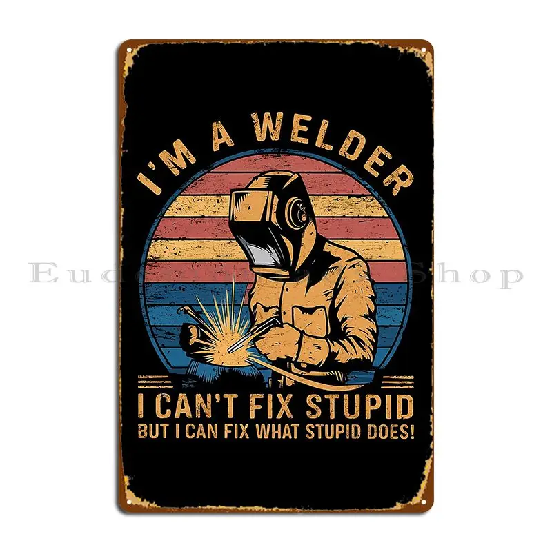 I Am A Welder I Can T Metal Signs Rusty Design Classic Cinema Design Tin Sign Poster