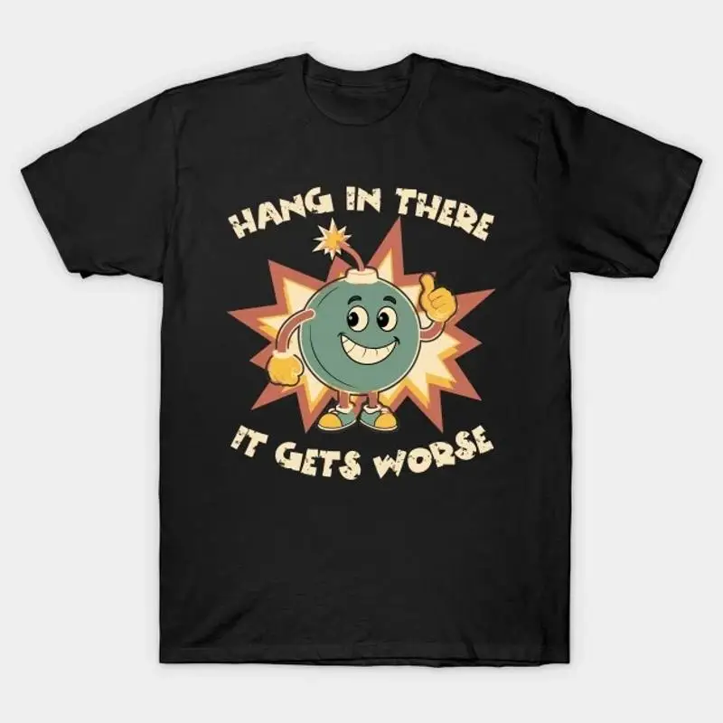 

Funny Hang In There It Gets Worse Sarcasm T Shirt 2025 Size S 5 Xl
