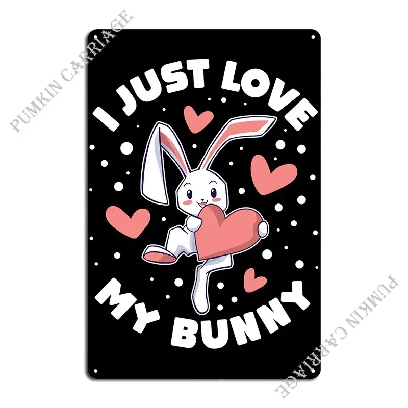 I Just Love My Bunny Metal Sign Plaques Pub Garage Plaques Club Bar Cinema Tin Sign Poster