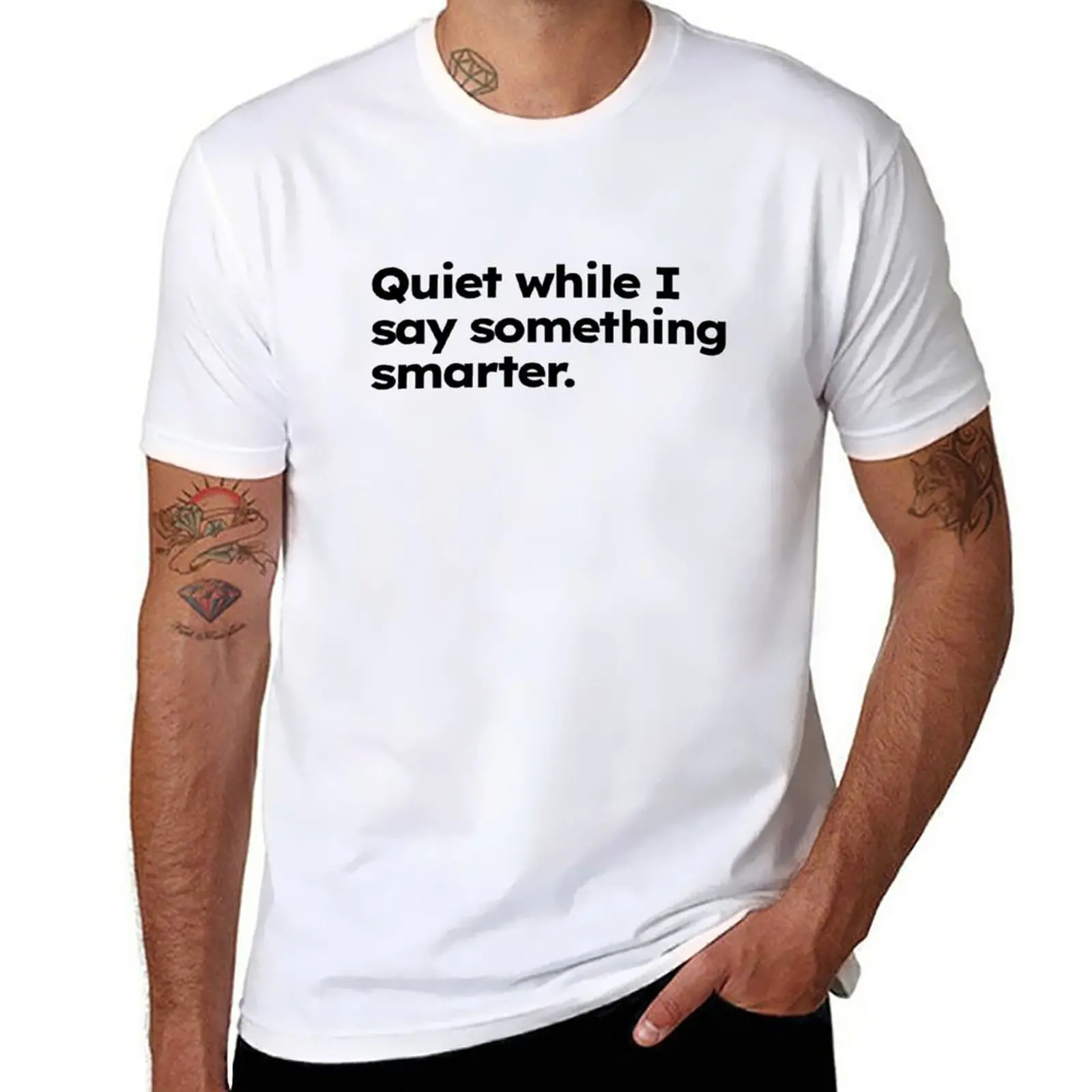 New Quiet while I say something smarter. T-Shirt t shirt man heavyweight t shirts summer top cute clothes clothes for men