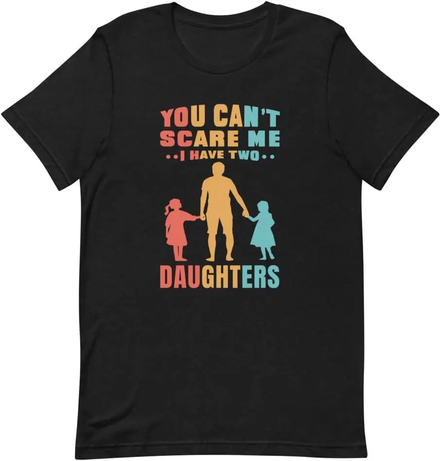 You Can't Scare Me I Have Two Daughters T-Shirt | Dad Shirt for Father's Day or Dad's Birthday