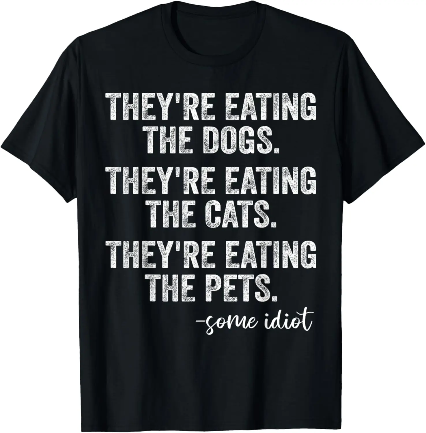 

They're Eating The Dogs The Cats The Pets Funny Trump Quote T-Shirt
