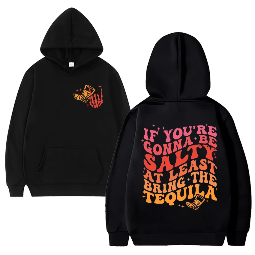 

If You're Gonna Be Salty At Least Bring The Tequila Graphic Hoodie Unisex vintage streetwear Men Women Fleece Long sleeve Tops