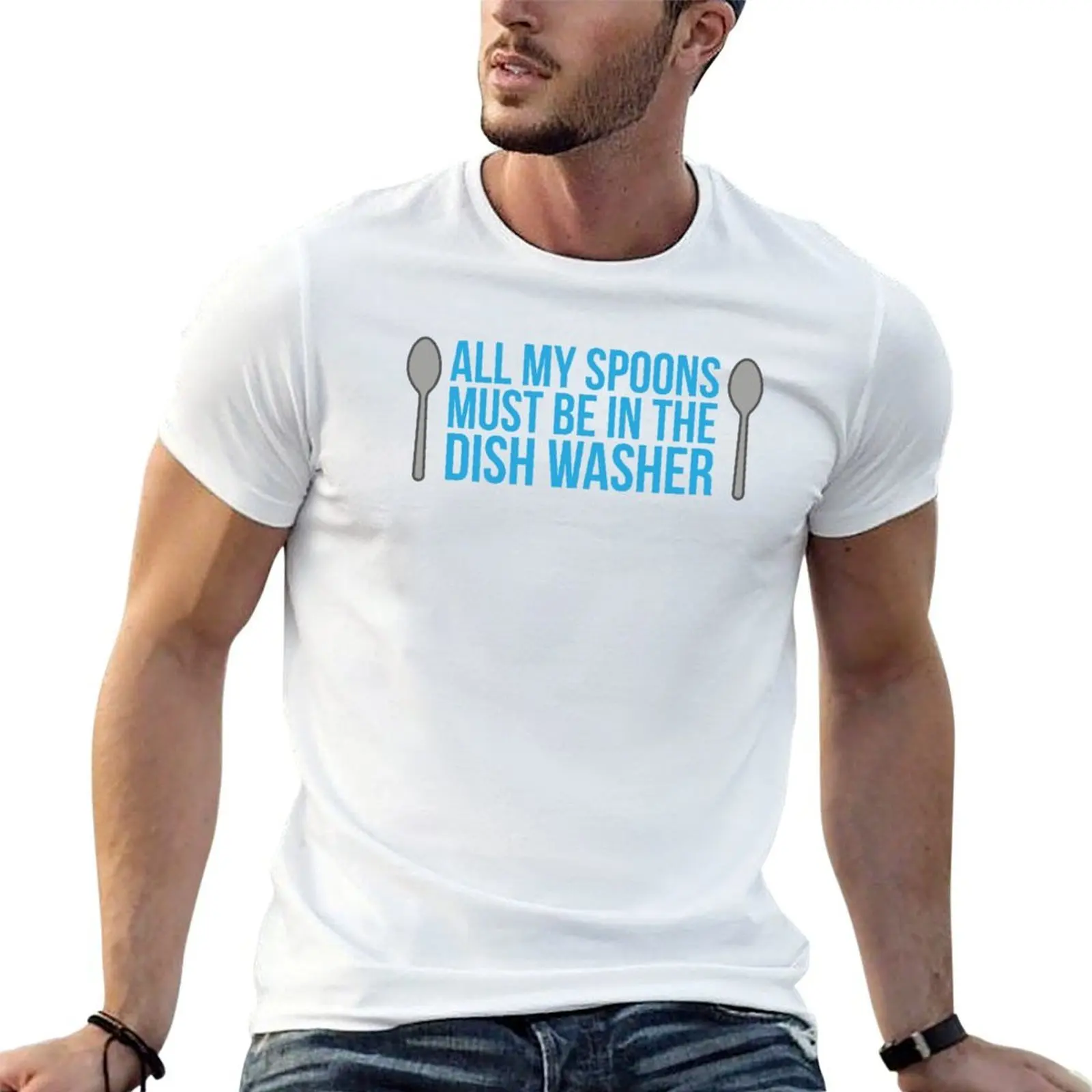 All My Spoons Must Be In The Dish Washer - funny spoonie quote T-Shirt men t shirt cotton 100% T-Shirt