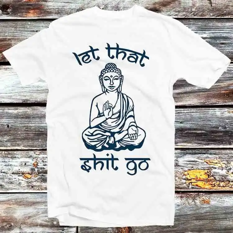 Let That Sht Go Spiritual Buddha Yoga Zen Meditation T Shirt Vintage Retro Cool Cartoon Anime Top B816