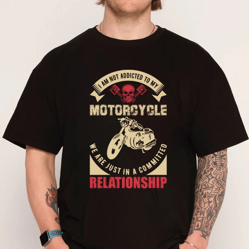 

I Am Not Addicted To My Motorcycle We Are Just In A Comitted Relationship T Shirt Cotton Men Casual Short Sleeve Tees