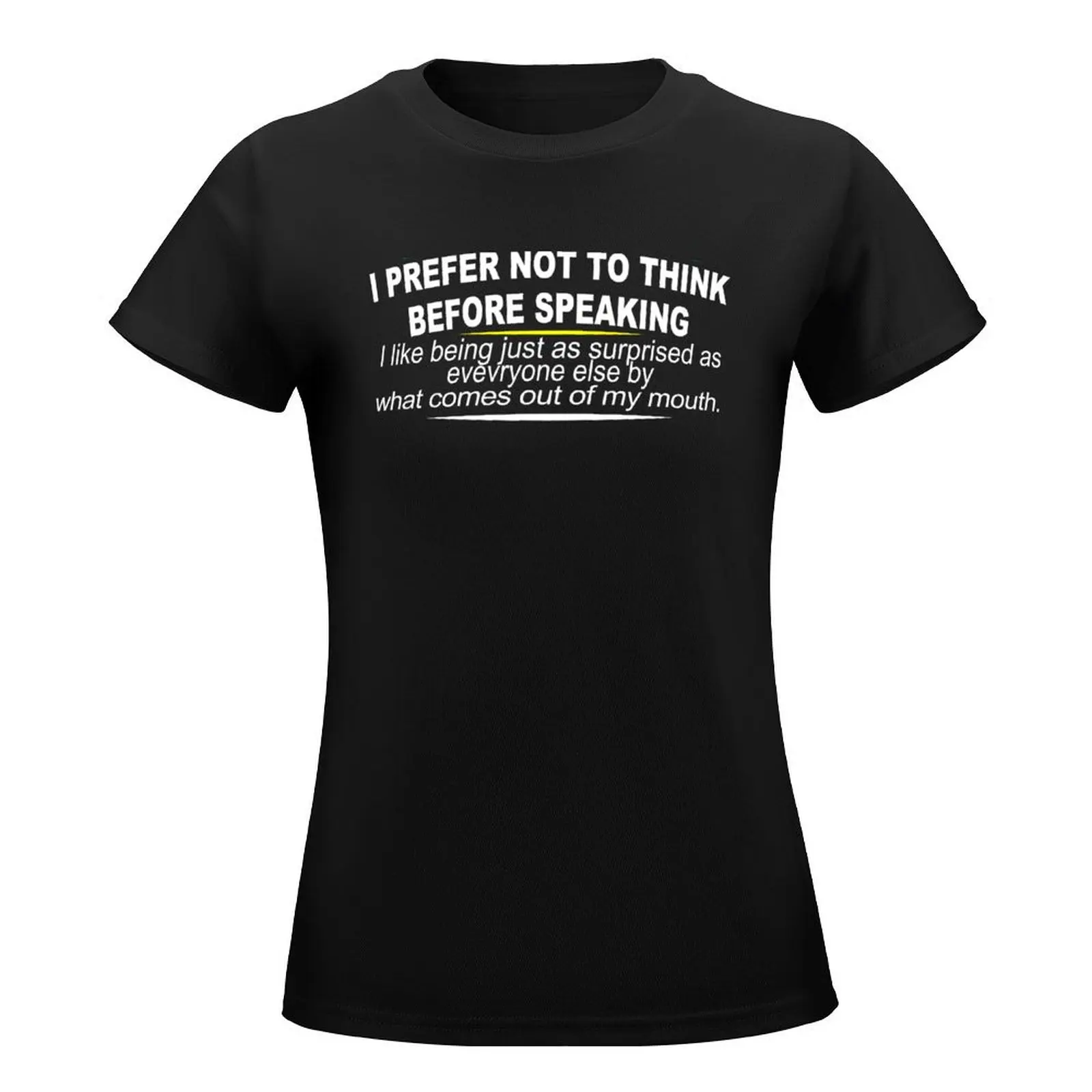 I Prefer Not To Think Before Speaking I Like Being Just As Surprised As Everyone Else By What Comes out of My Mouth Funn T-Shirt